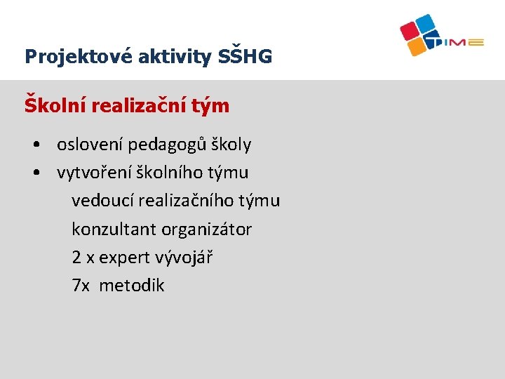 Projektové aktivity SŠHG Školní realizační tým • oslovení pedagogů školy • vytvoření školního týmu