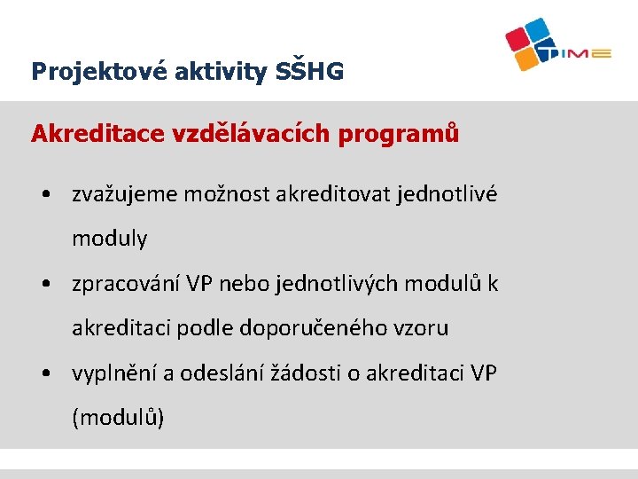 Projektové aktivity SŠHG Akreditace vzdělávacích programů • zvažujeme možnost akreditovat jednotlivé moduly • zpracování