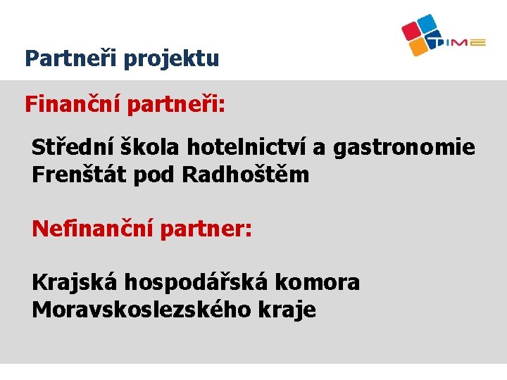 Partneři projektu Finanční partneři: Střední škola hotelnictví a gastronomie Frenštát pod Radhoštěm Nefinanční partner: