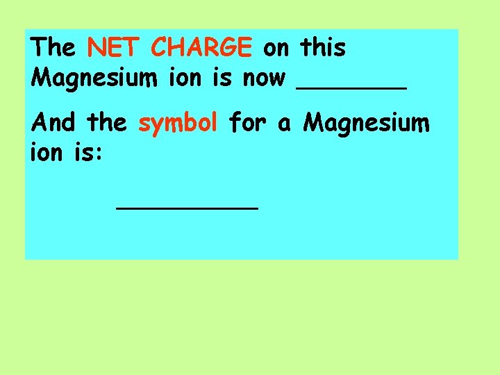 The NET CHARGE on this Magnesium ion is now _______ And the symbol for
