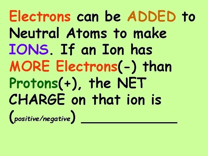 Electrons can be ADDED to Neutral Atoms to make IONS. If an Ion has