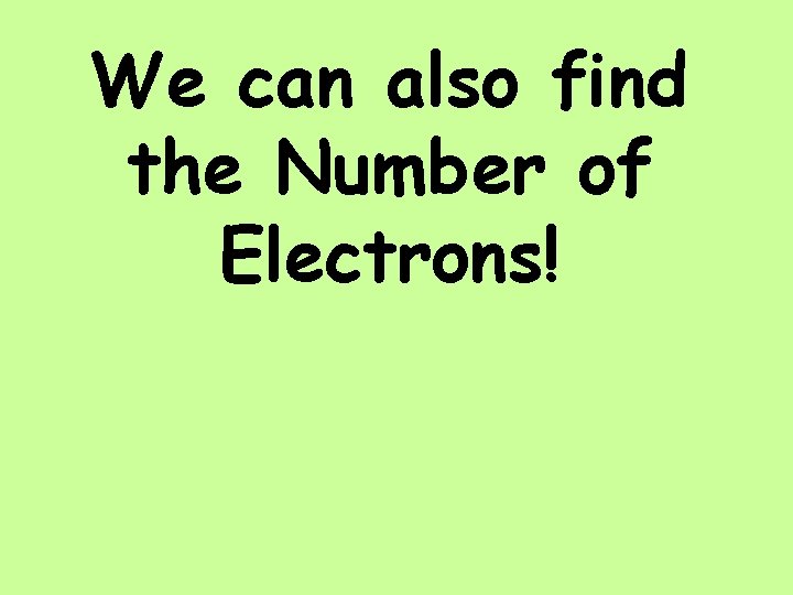 We can also find the Number of Electrons! 