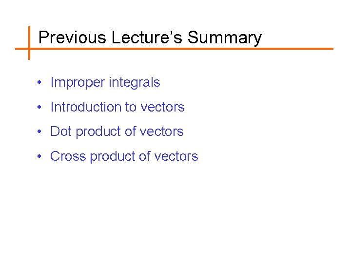 Previous Lecture’s Summary • Improper integrals • Introduction to vectors • Dot product of