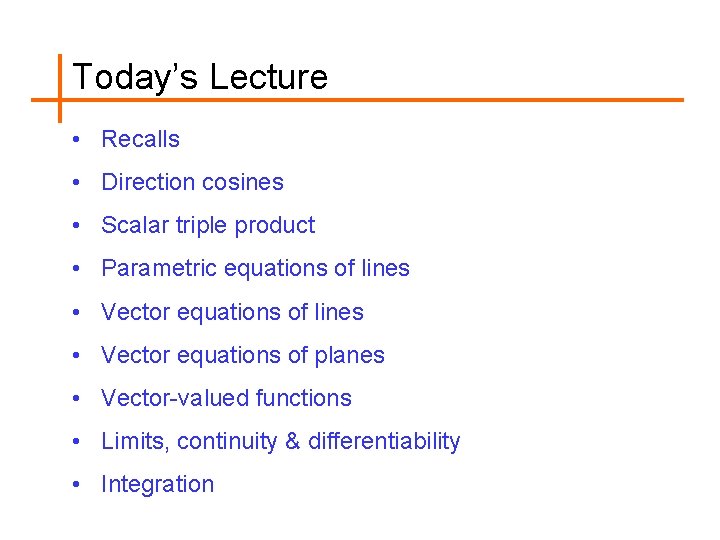 Today’s Lecture • Recalls • Direction cosines • Scalar triple product • Parametric equations