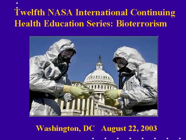 Twelfth NASA International Continuing Health Education Series: Bioterrorism Washington, DC August 22, 2003 