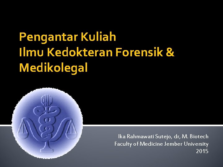 Pengantar Kuliah Ilmu Kedokteran Forensik & Medikolegal Ika Rahmawati Sutejo, dr, M. Biotech Faculty