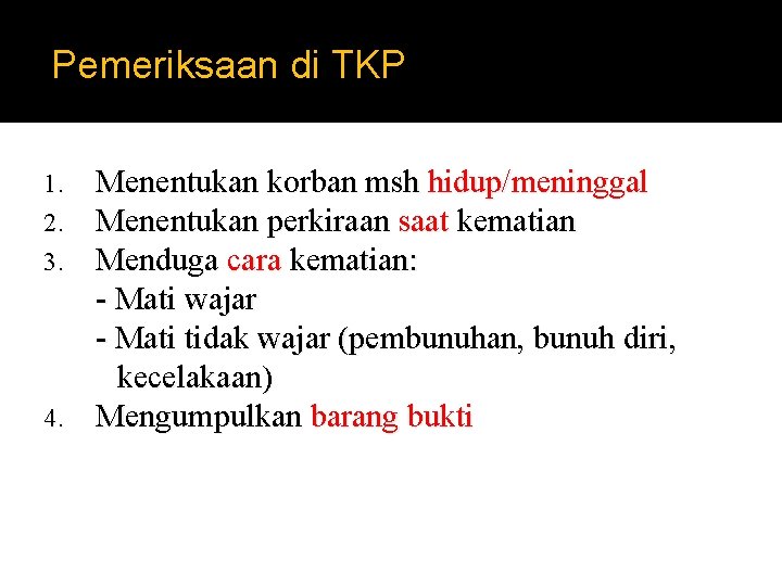 Pemeriksaan di TKP Menentukan korban msh hidup/meninggal Menentukan perkiraan saat kematian Menduga cara kematian: