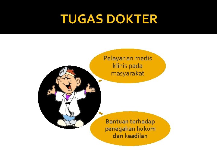 TUGAS DOKTER Pelayanan medis klinis pada masyarakat Bantuan terhadap penegakan hukum dan keadilan 