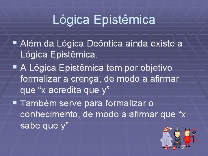 Lógica Epistêmica § Além da Lógica Deôntica ainda existe a Lógica Epistêmica. § A