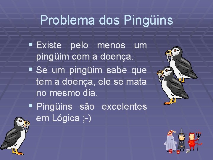 Problema dos Pingüins § Existe pelo menos um pingüim com a doença. § Se