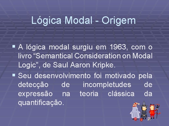Lógica Modal - Origem § A lógica modal surgiu em 1963, com o livro