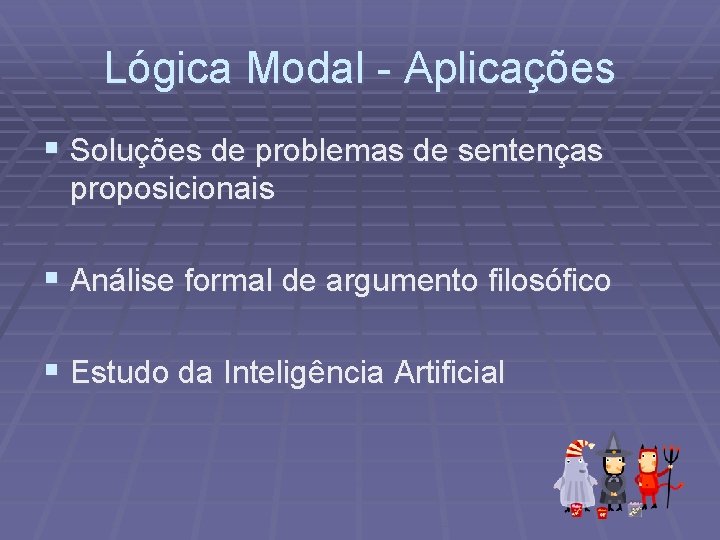 Lógica Modal - Aplicações § Soluções de problemas de sentenças proposicionais § Análise formal