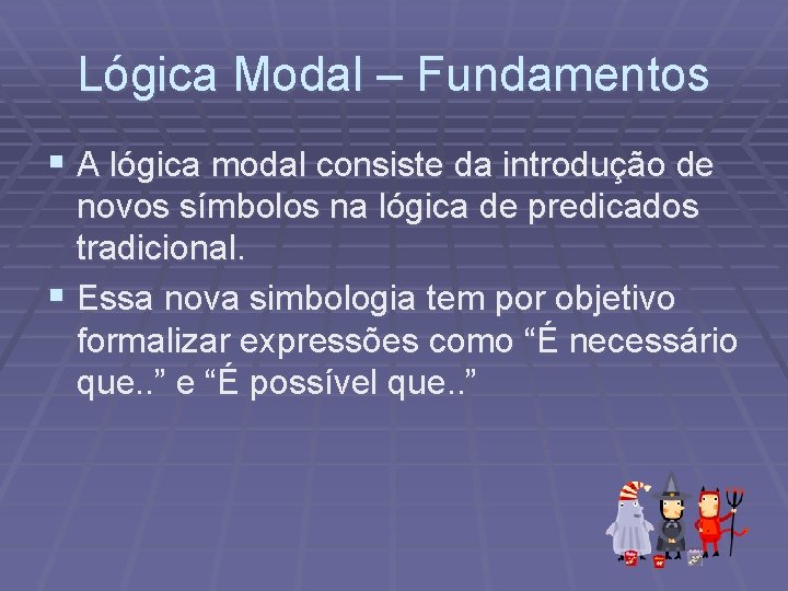 Lógica Modal – Fundamentos § A lógica modal consiste da introdução de novos símbolos