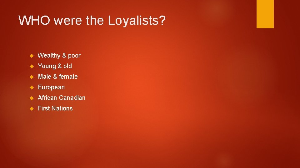 WHO were the Loyalists? Wealthy & poor Young & old Male & female European WHO were the Loyalists? Wealthy & poor Young & old Male & female European