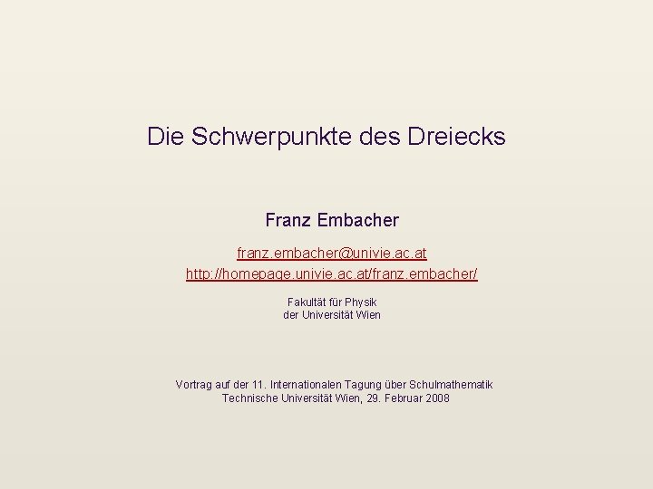 Die Schwerpunkte des Dreiecks Franz Embacher franz. embacher@univie. ac. at http: //homepage. univie. ac.
