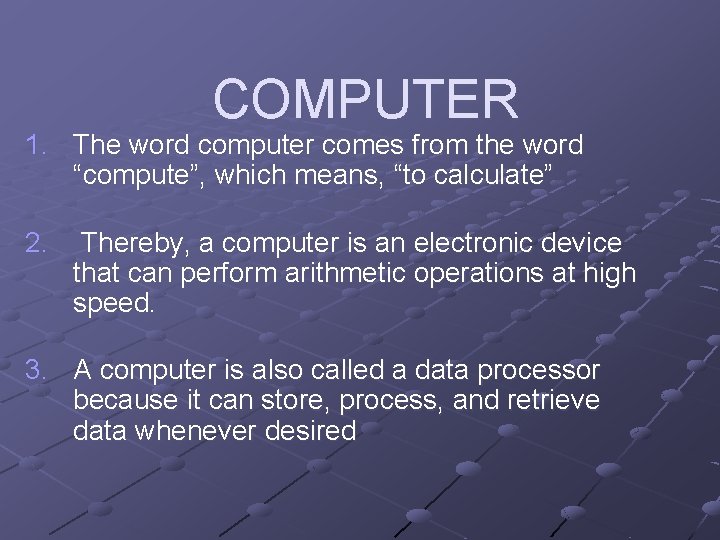 COMPUTER 1. The word computer comes from the word “compute”, which means, “to calculate”