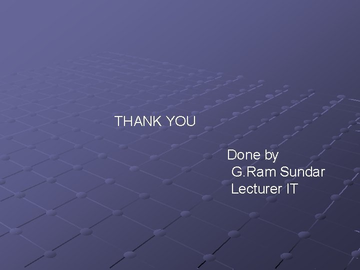 THANK YOU Done by G. Ram Sundar Lecturer IT 