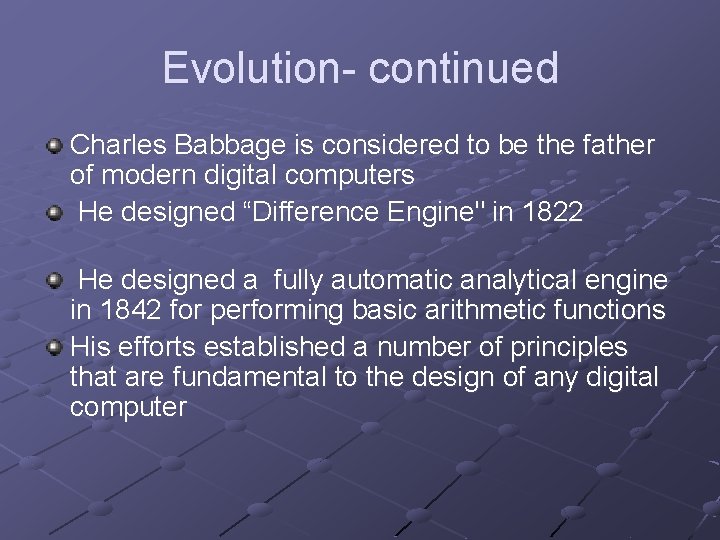 Evolution- continued Charles Babbage is considered to be the father of modern digital computers