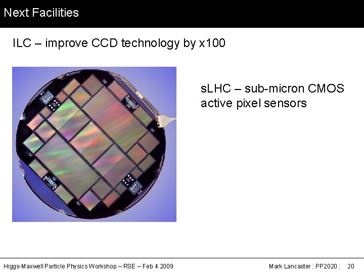 Next Facilities ILC – improve CCD technology by x 100 s. LHC – sub-micron