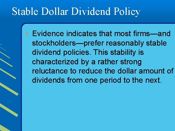 Stable Dollar Dividend Policy • Evidence indicates that most firms—and stockholders—prefer reasonably stable dividend