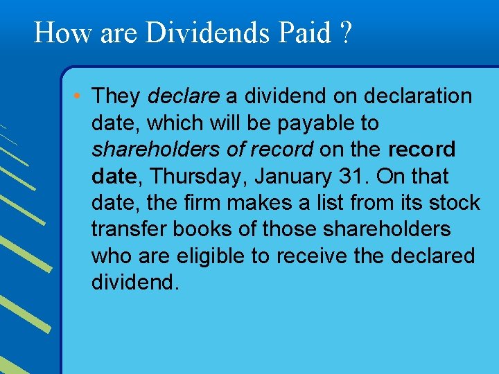 How are Dividends Paid ? • They declare a dividend on declaration date, which