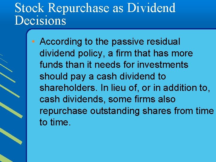 Stock Repurchase as Dividend Decisions • According to the passive residual dividend policy, a