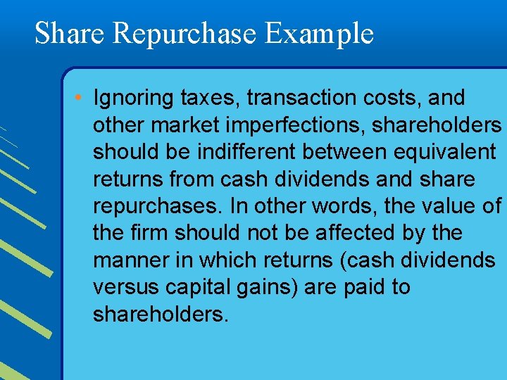 Share Repurchase Example • Ignoring taxes, transaction costs, and other market imperfections, shareholders should