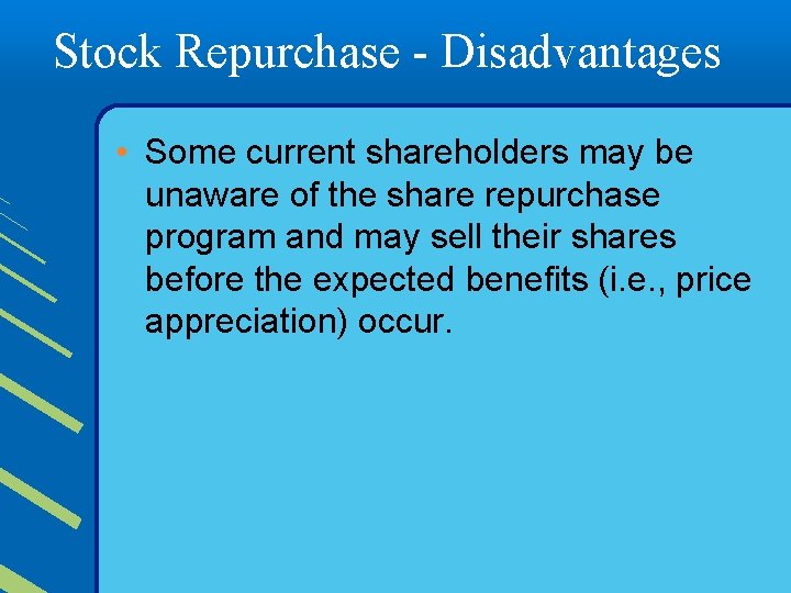 Stock Repurchase - Disadvantages • Some current shareholders may be unaware of the share