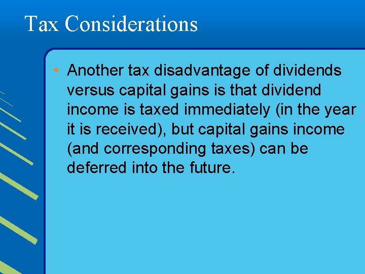 Tax Considerations • Another tax disadvantage of dividends versus capital gains is that dividend