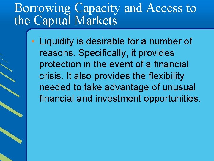 Borrowing Capacity and Access to the Capital Markets • Liquidity is desirable for a