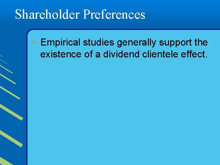 Shareholder Preferences • Empirical studies generally support the existence of a dividend clientele effect.