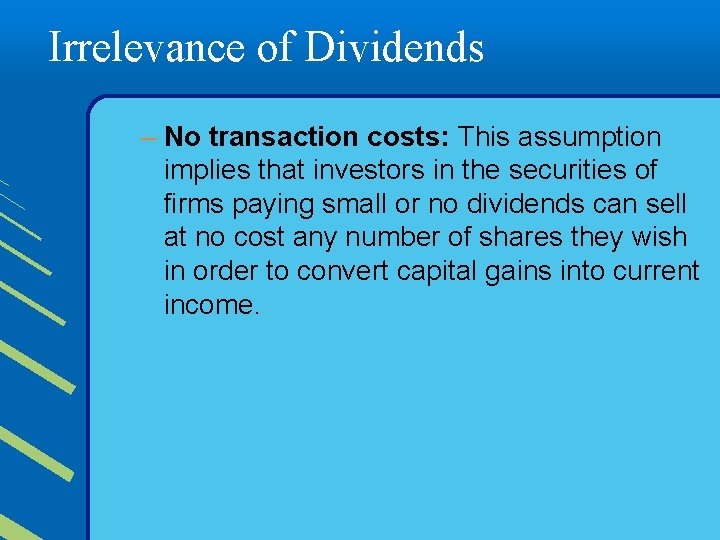 Irrelevance of Dividends – No transaction costs: This assumption implies that investors in the