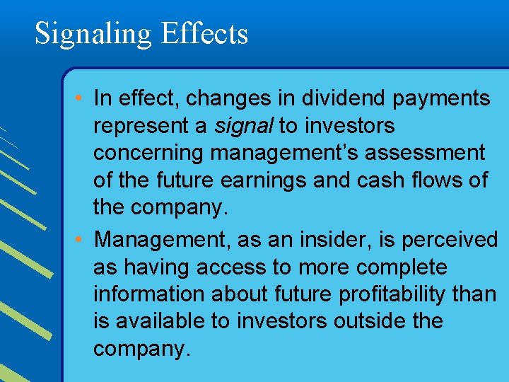 Signaling Effects • In effect, changes in dividend payments represent a signal to investors