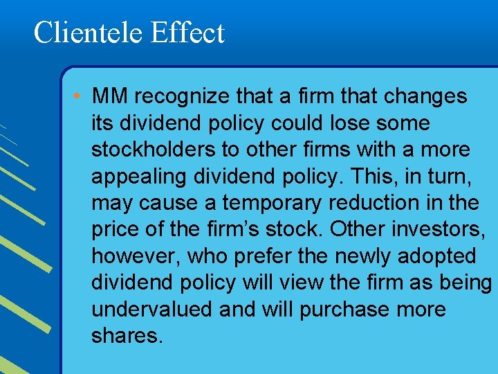 Clientele Effect • MM recognize that a firm that changes its dividend policy could