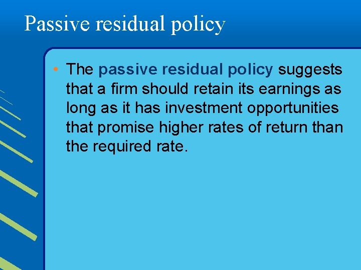Passive residual policy • The passive residual policy suggests that a firm should retain