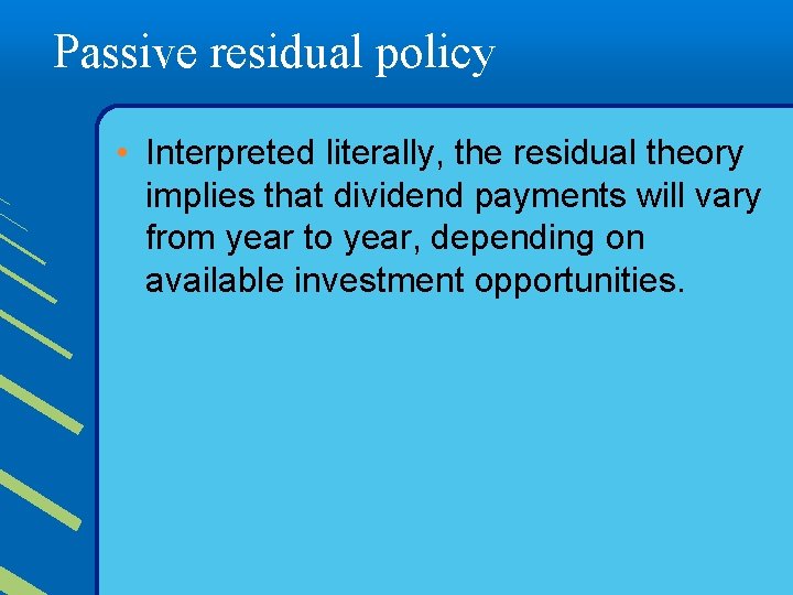 Passive residual policy • Interpreted literally, the residual theory implies that dividend payments will