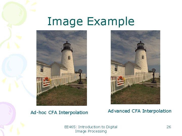 Image Example Ad-hoc CFA Interpolation Advanced CFA Interpolation EE 465: Introduction to Digital Image