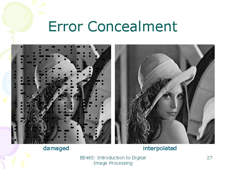 Error Concealment damaged interpolated EE 465: Introduction to Digital Image Processing 27 