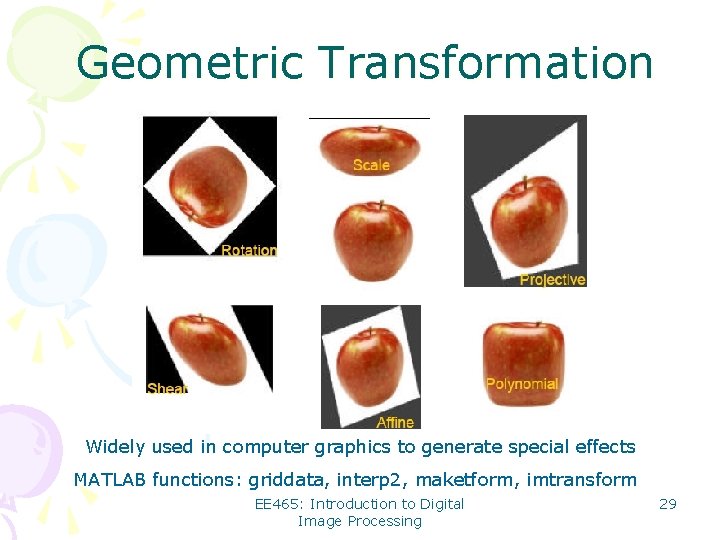 Geometric Transformation Widely used in computer graphics to generate special effects MATLAB functions: griddata,