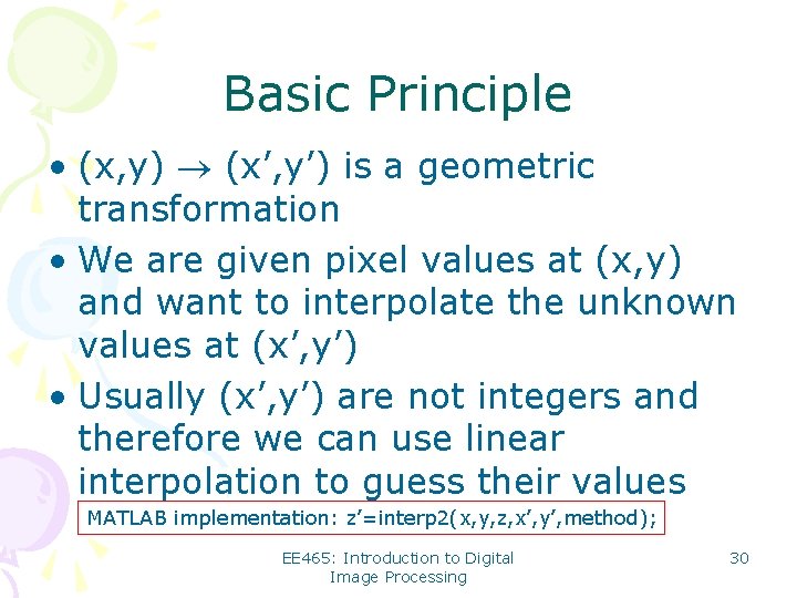 Basic Principle • (x, y) (x’, y’) is a geometric transformation • We are