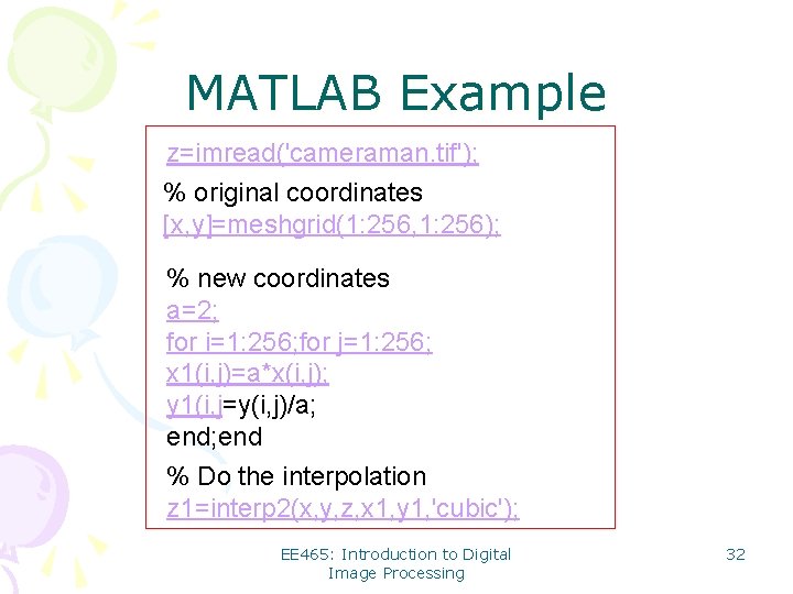 MATLAB Example z=imread('cameraman. tif'); % original coordinates [x, y]=meshgrid(1: 256, 1: 256); % new