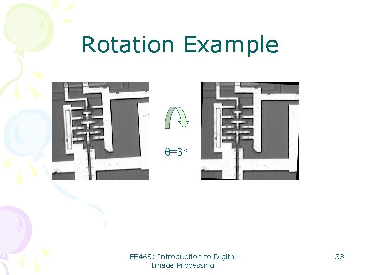 Rotation Example θ=3 o EE 465: Introduction to Digital Image Processing 33 