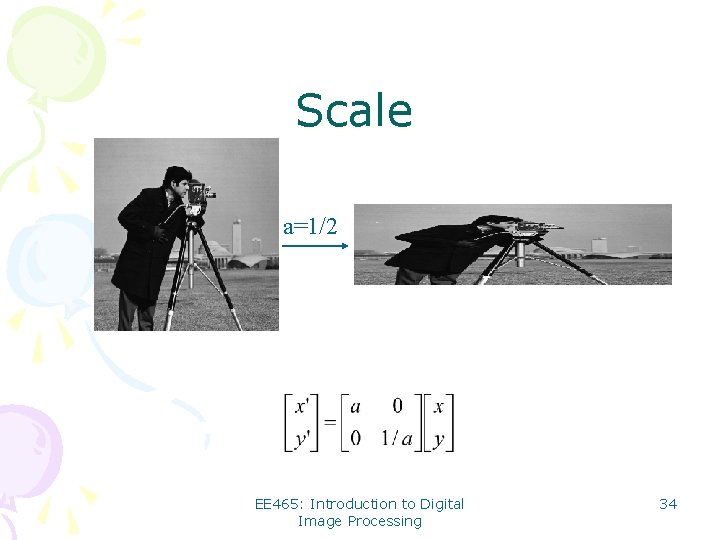 Scale a=1/2 EE 465: Introduction to Digital Image Processing 34 