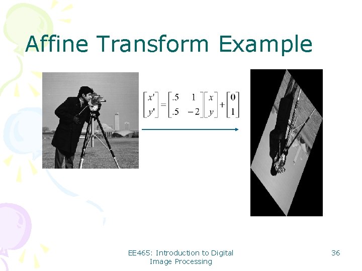 Affine Transform Example EE 465: Introduction to Digital Image Processing 36 