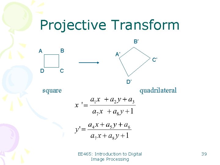 Projective Transform B’ B A D A’ C’ C D’ square quadrilateral EE 465: