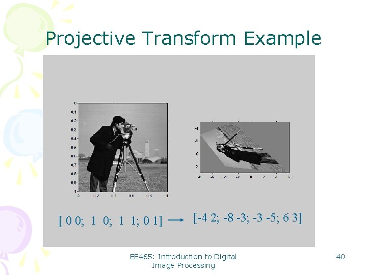 Projective Transform Example [ 0 0; 1 1; 0 1] [-4 2; -8 -3;