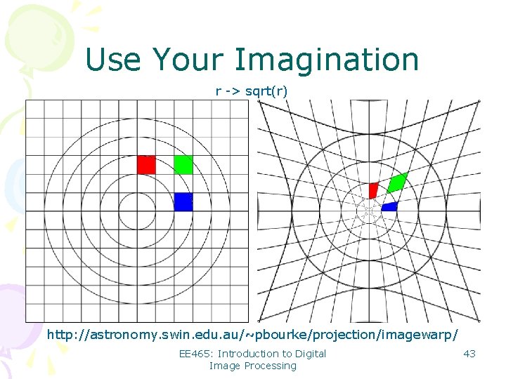 Use Your Imagination r -> sqrt(r) http: //astronomy. swin. edu. au/~pbourke/projection/imagewarp/ EE 465: Introduction