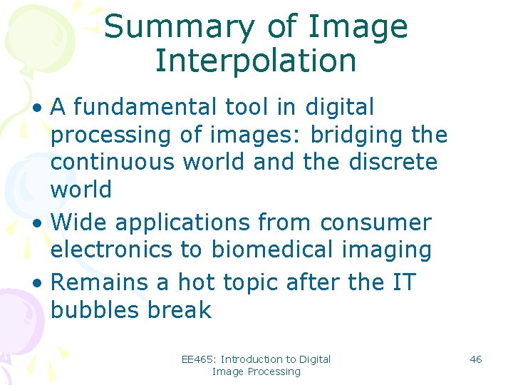 Summary of Image Interpolation • A fundamental tool in digital processing of images: bridging