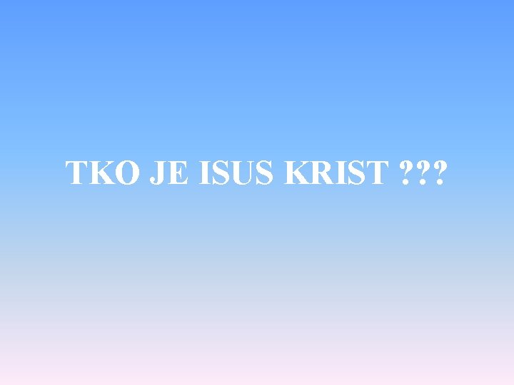 TKO JE ISUS KRIST ? ? ? 