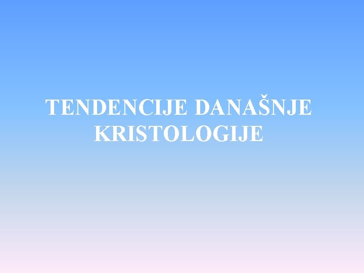 TENDENCIJE DANAŠNJE KRISTOLOGIJE 